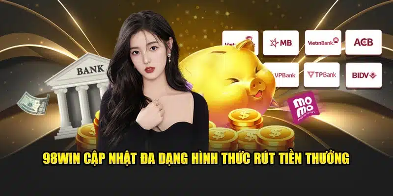                               98WIN cập nhật đa dạng hình thức rút tiền thưởng