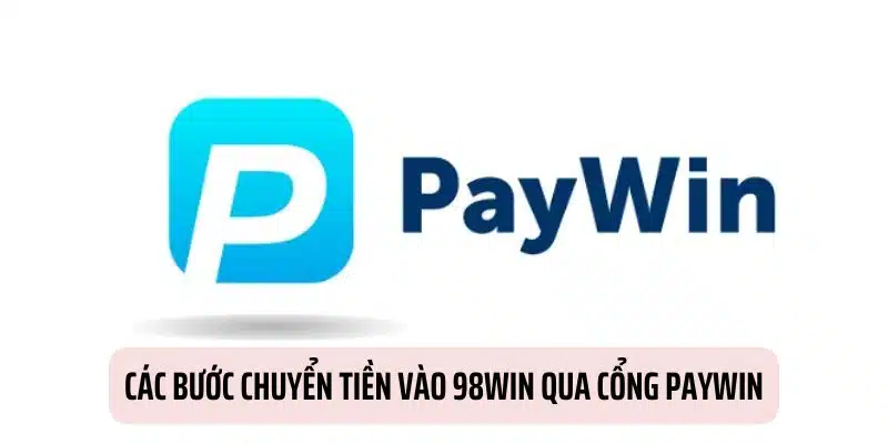 Cách nạp tiền 98WIN thông qua Paywin siêu đơn giản