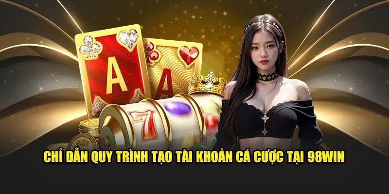                              Chỉ dẫn thao tác tạo tài khoản thành viên tại 98WIN