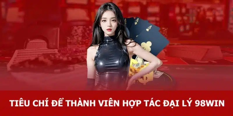 Điều kiện để hội viên trở thành đại lý tại 98WIN