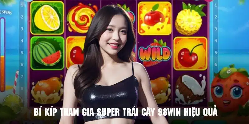 Kinh nghiệm chơi super trái cây 98WIN siêu hiệu quả