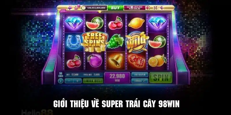 Tìm hiểu khái quát về hình thức giải trí super trái cây 98WIN