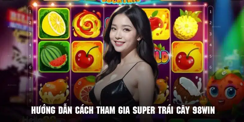 Thao tác tham gia giải trí cùng super trái cây 98WIN