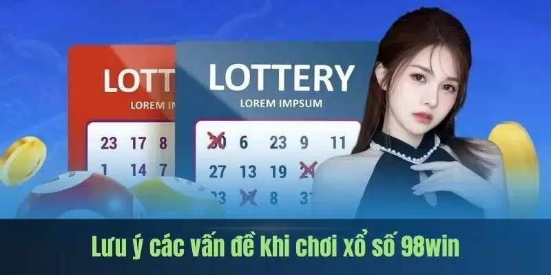 Lưu ý một vài vấn đề quan trọng khi chơi xổ số 98WIN